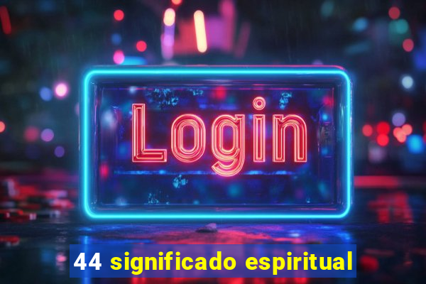 44 significado espiritual